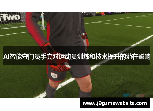 AI智能守门员手套对运动员训练和技术提升的潜在影响
